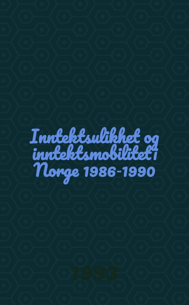 Inntektsulikhet og inntektsmobilitet i Norge 1986-1990 = Income inequality and income mobility in Norway 1986-1990