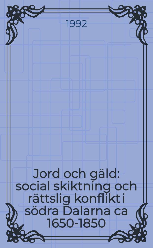 Jord och gäld : social skiktning och rättslig konflikt i södra Dalarna ca 1650-1850