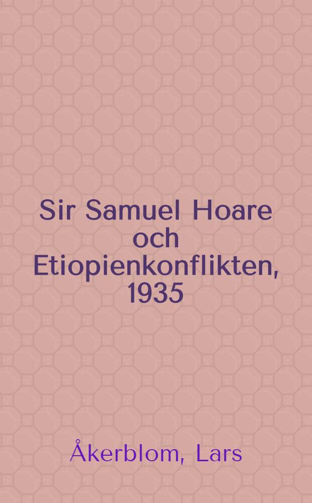 Sir Samuel Hoare och Etiopienkonflikten, 1935 : dissertation