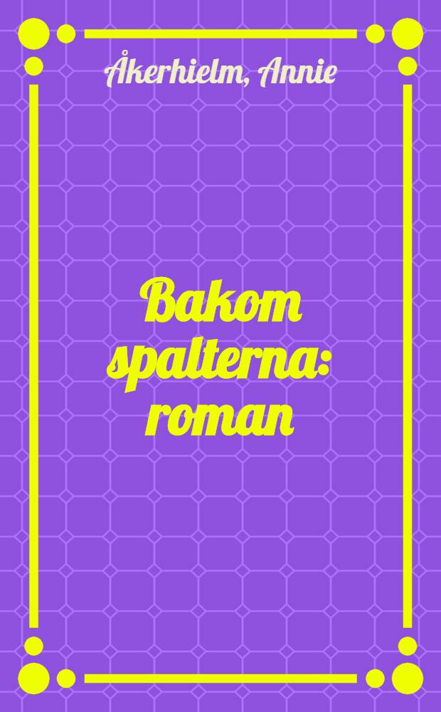 Bakom spalterna : roman