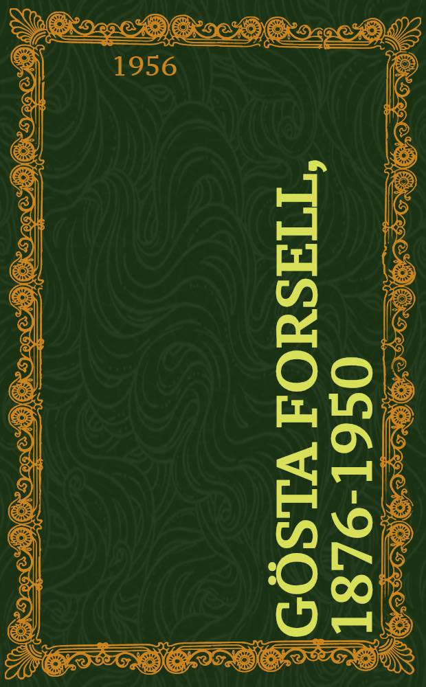 Gösta Forsell, 1876-1950 : to the memory of his life and work