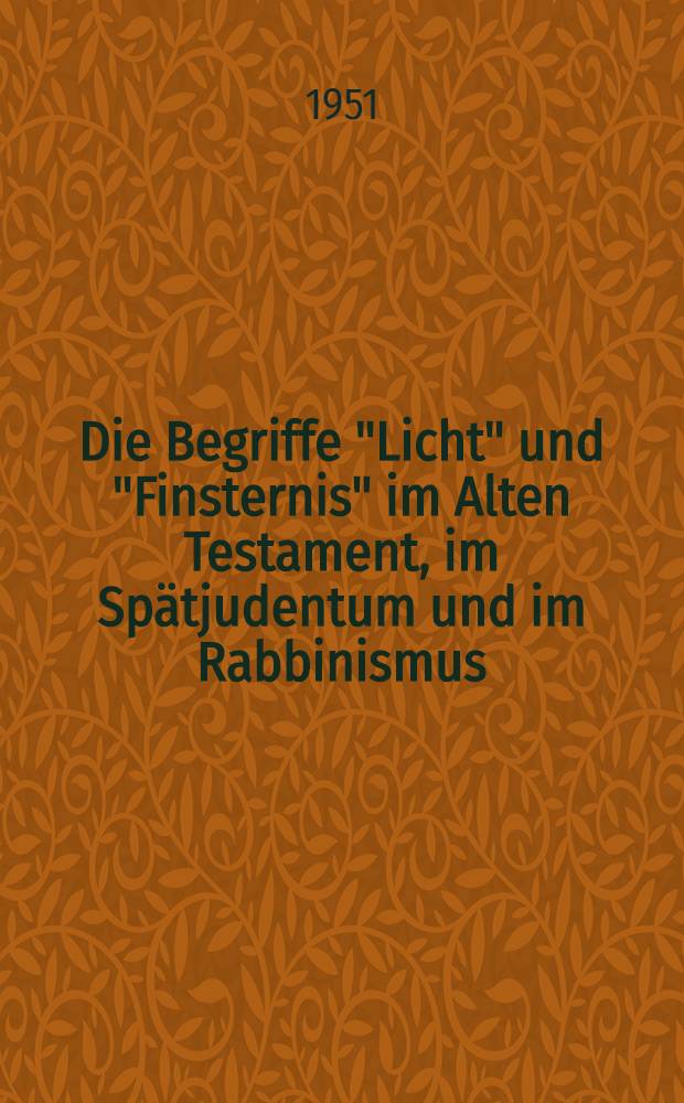 Die Begriffe "Licht" und "Finsternis" im Alten Testament, im Spätjudentum und im Rabbinismus