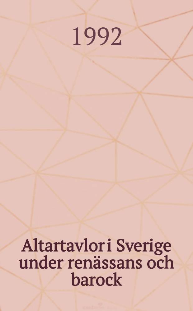 Altartavlor i Sverige under ren&auml;ssans och barock : studier i deras ikonografi och stil 1527-1686 : diss.