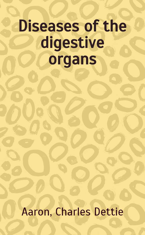 Diseases of the digestive organs : with special reference to their diagnosis and treatment