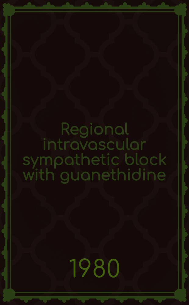 Regional intravascular sympathetic block with guanethidine (Ismelinʳ) : Acad. proefschr