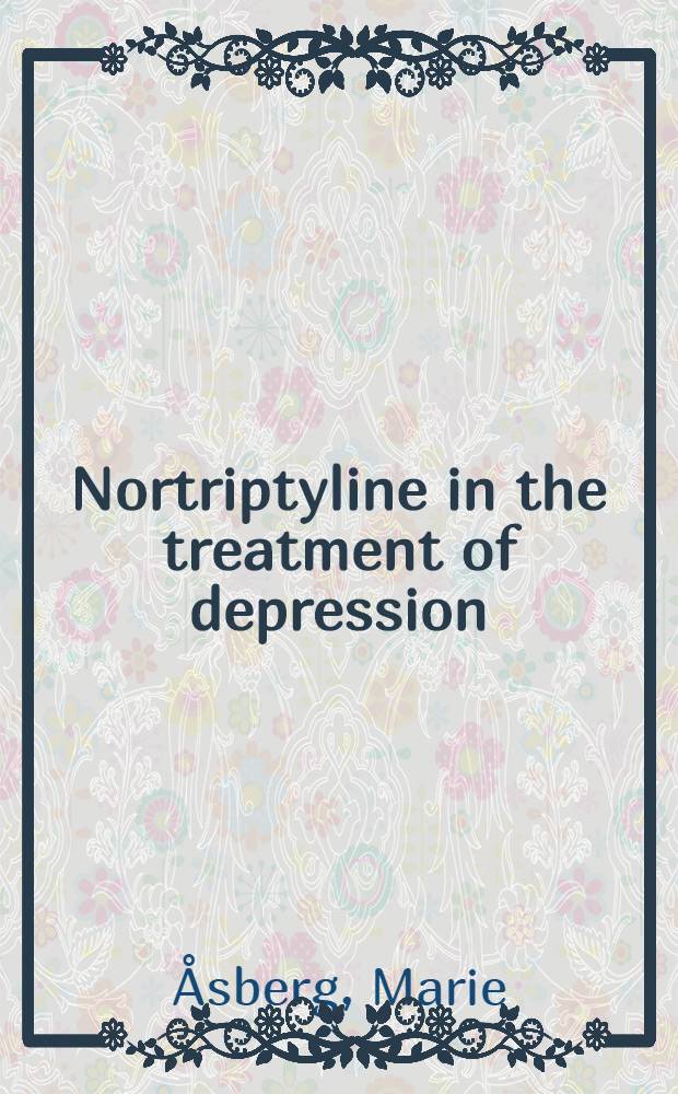 Nortriptyline in the treatment of depression : relationship between plasma levels and effects : akad. avh
