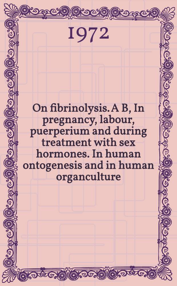 On fibrinolysis. A B, In pregnancy, labour, puerperium and during treatment with sex hormones. In human ontogenesis and in human organculture