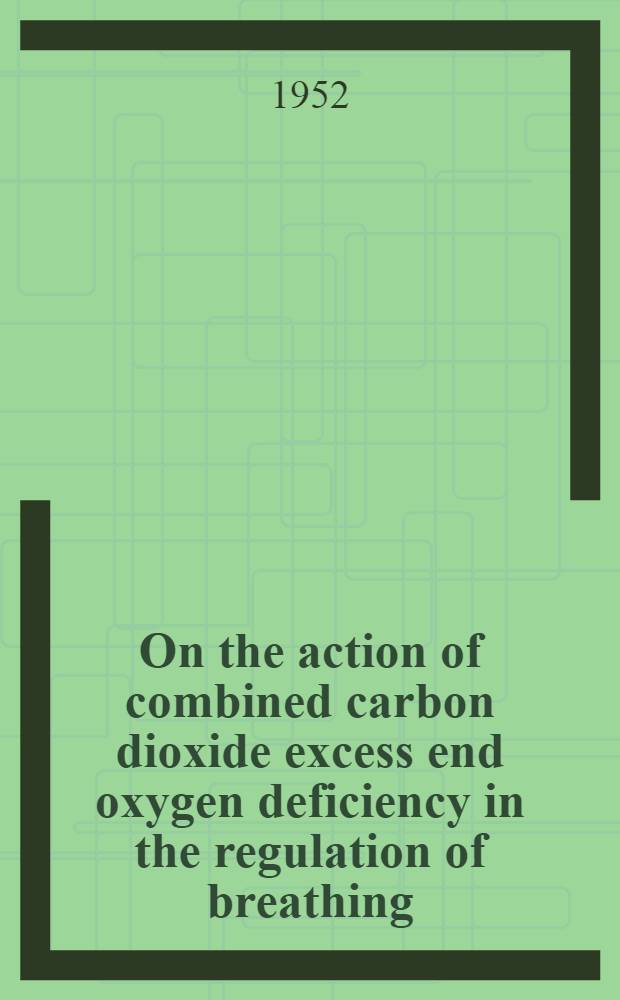 On the action of combined carbon dioxide excess end oxygen deficiency in the regulation of breathing