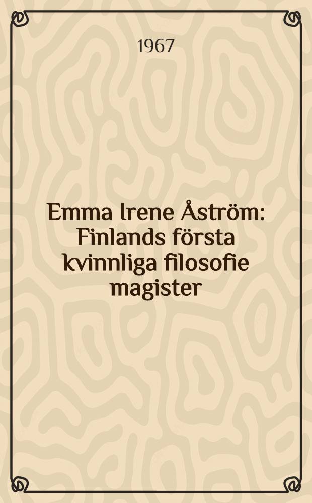 Emma Irene Åström : Finlands första kvinnliga filosofie magister