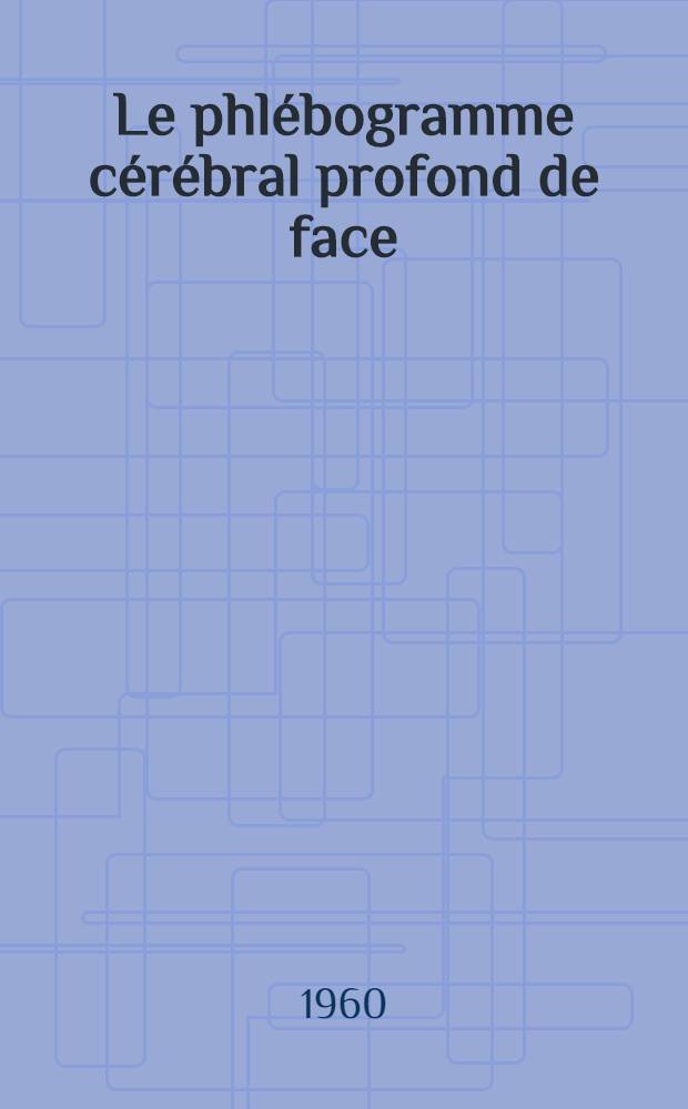 Le phl&eacute;bogramme c&eacute;r&eacute;bral profond de face : sa contribution au diagnostic topographique des processus occupants de l'espace intra-cr&acirc;nien : th&egrave;se ..