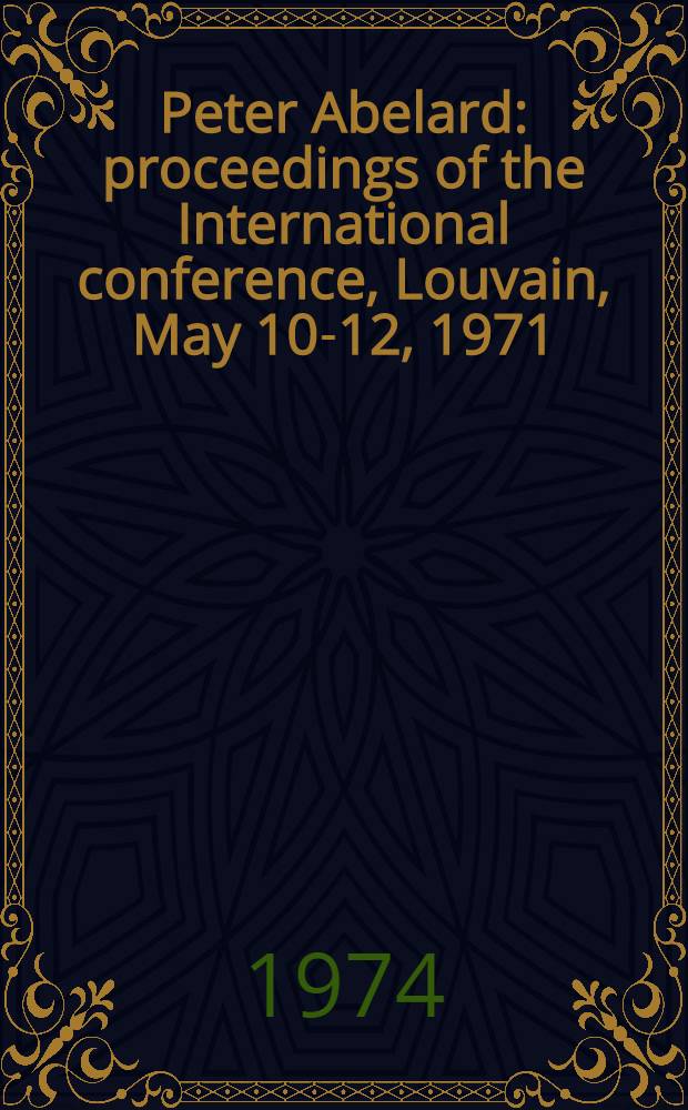 Peter Abelard : proceedings of the International conference, Louvain, May 10-12, 1971