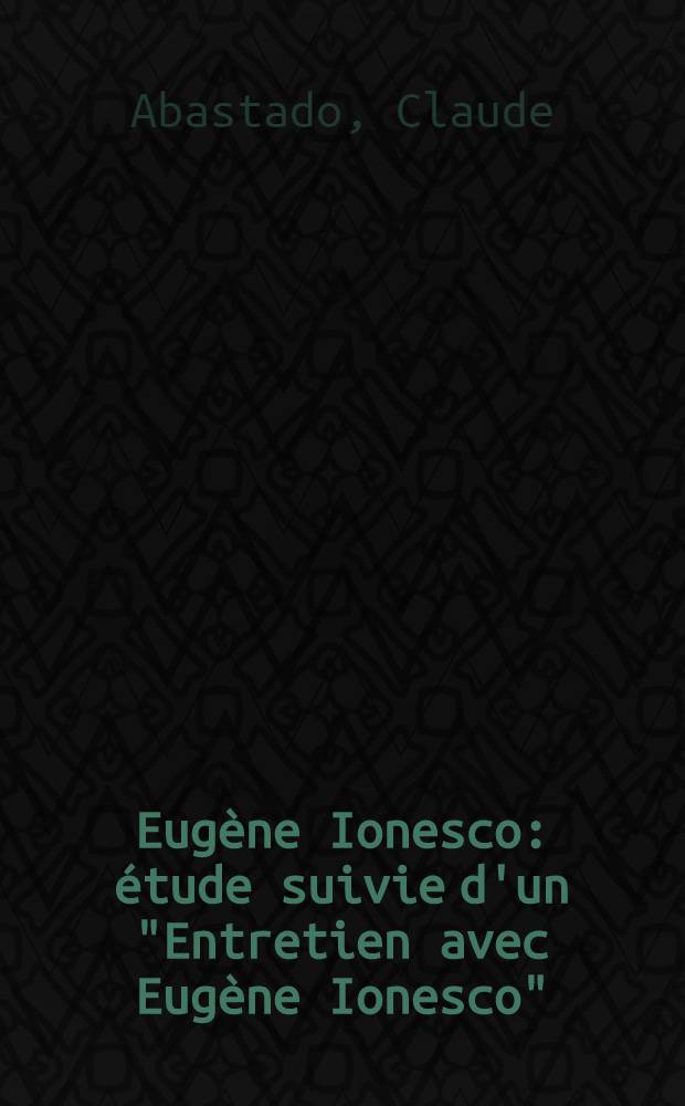Eugène Ionesco : étude suivie d'un "Entretien avec Eugène Ionesco"