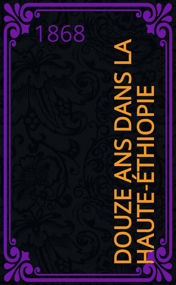 Douze ans dans la Haute-&Eacute;thiopie (Abyssinie). T. 1