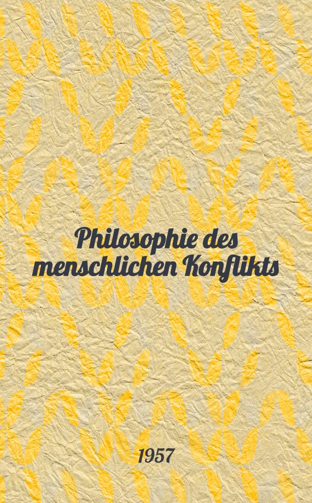 Philosophie des menschlichen Konflikts : eine Einf&uuml;hrung in den Existentialismus mit einem Beitrag von Ernesto Grassi: "Was ist Existentialismus?"