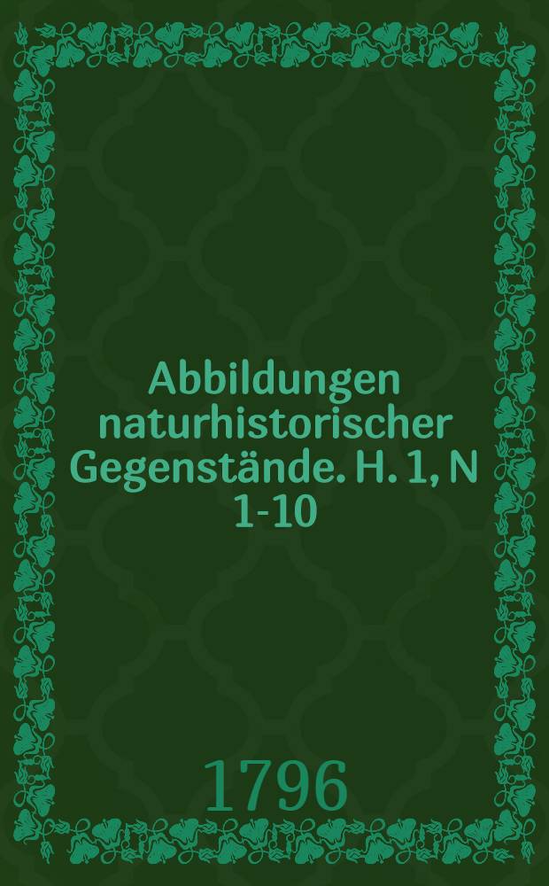 Abbildungen naturhistorischer Gegenstände. H. 1, N 1-10