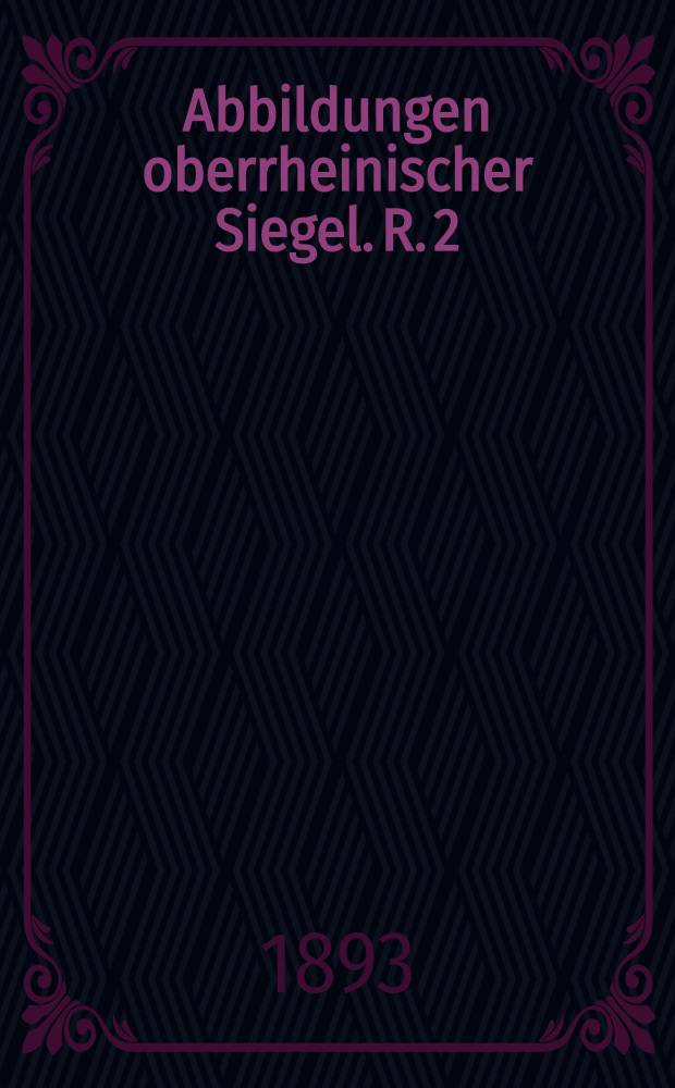 Abbildungen oberrheinischer Siegel. R. 2 : Tafel XV-XVI