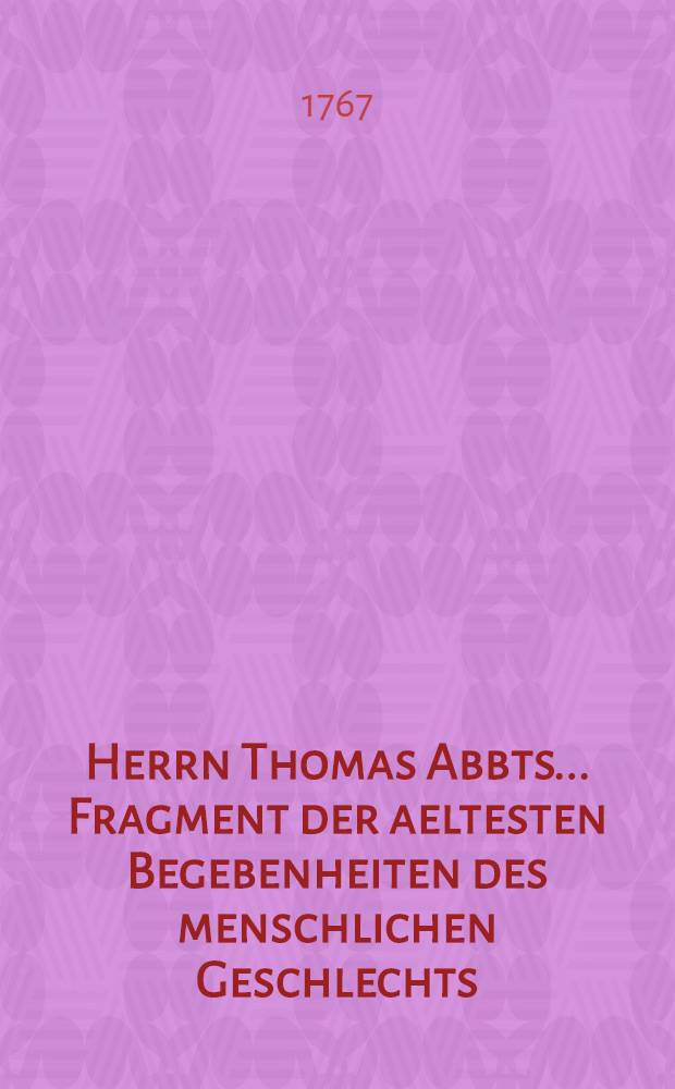 Herrn Thomas Abbts ... Fragment der aeltesten Begebenheiten des menschlichen Geschlechts