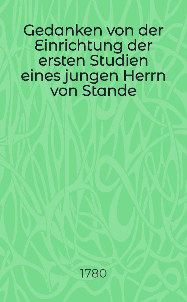 Gedanken von der Einrichtung der ersten Studien eines jungen Herrn von Stande