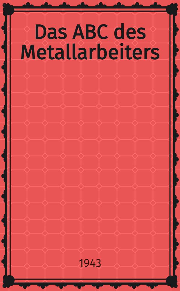 Das ABC des Metallarbeiters