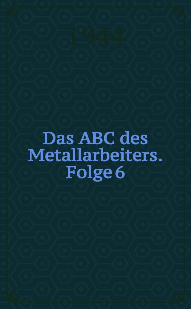 Das ABC des Metallarbeiters. [Folge 6] : Der Schweisser