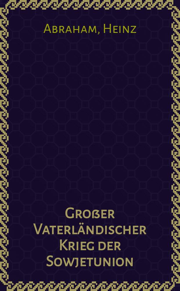 1941-1945, Großer Vaterländischer Krieg der Sowjetunion : Erlebnisse, Tatsachen, historische Lehren