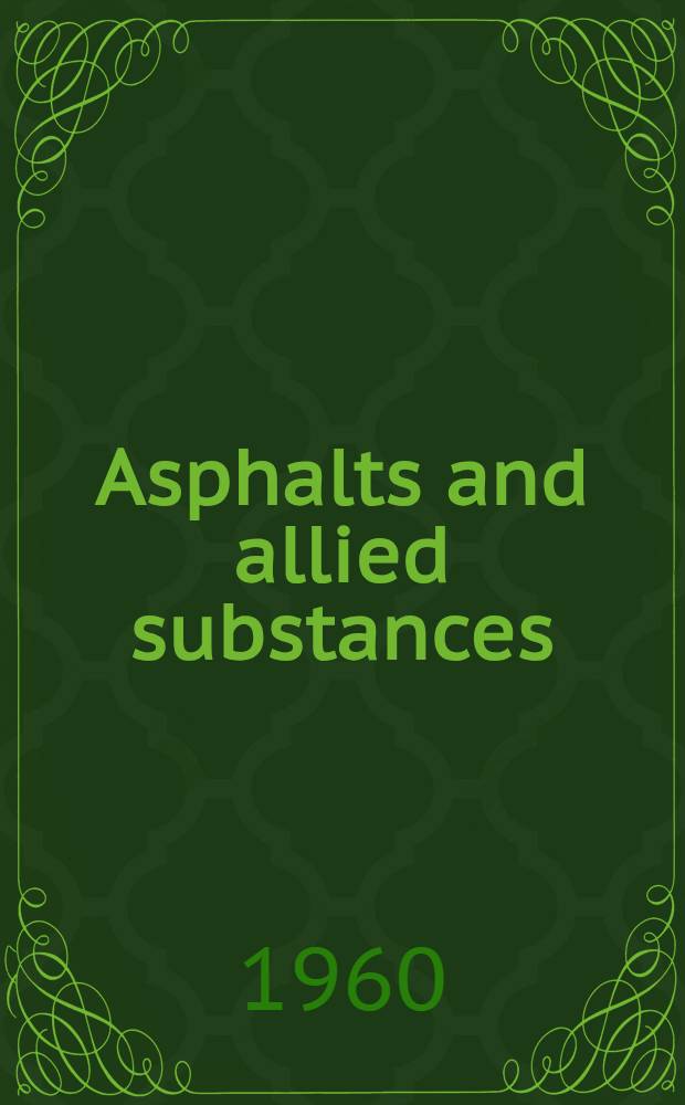 Asphalts and allied substances : their occurrence, modes of production, uses in the arts, und methods of testing in 5 vol. Vol. 1 : Historical review and natural raw materials