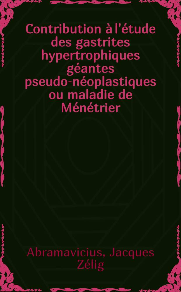 Contribution à l'étude des gastrites hypertrophiques géantes pseudo-néoplastiques ou maladie de Ménétrier : thèse