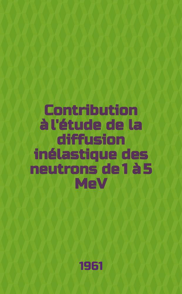 Contribution à l'étude de la diffusion inélastique des neutrons de 1 à 5 MeV: 1-re thèse; Propositions données par la Faculté: 2-re thèse: thèses / par Dolly Abramson née Szteinsznaider