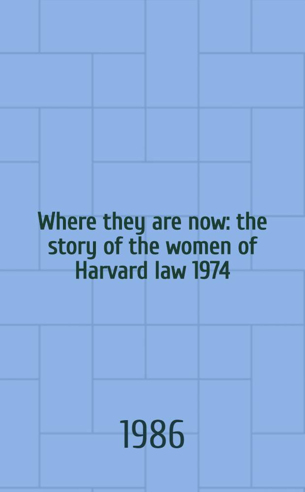 Where they are now : the story of the women of Harvard law 1974