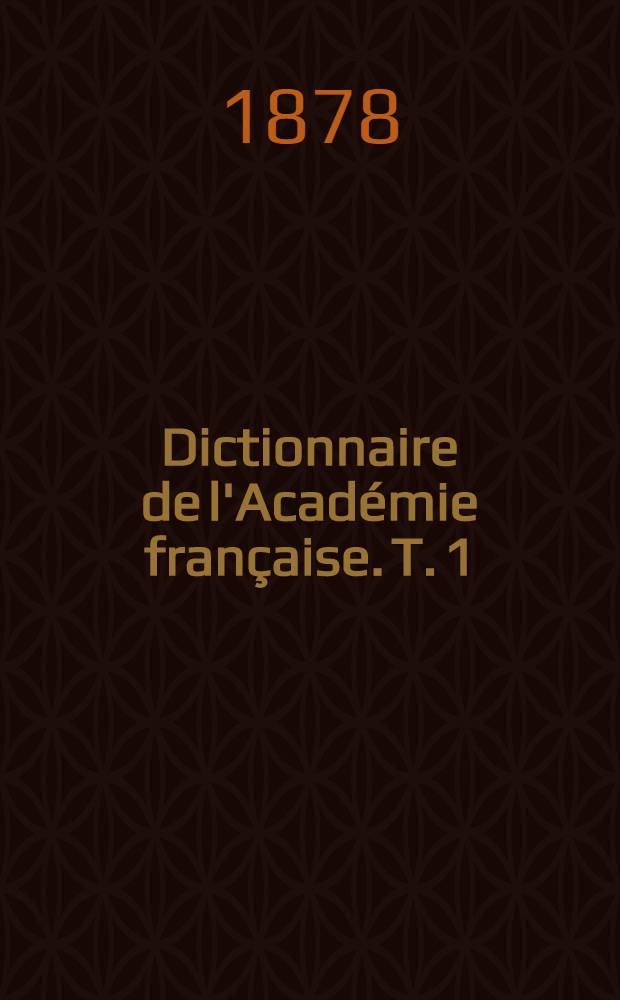 Dictionnaire de l'Académie française. T. 1
