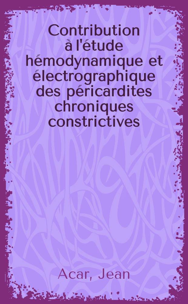 Contribution à l'étude hémodynamique et électrographique des péricardites chroniques constrictives : thèse pour le doctorat en méd. (diplôme d'Etat)
