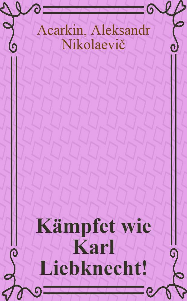 Kämpfet wie Karl Liebknecht!
