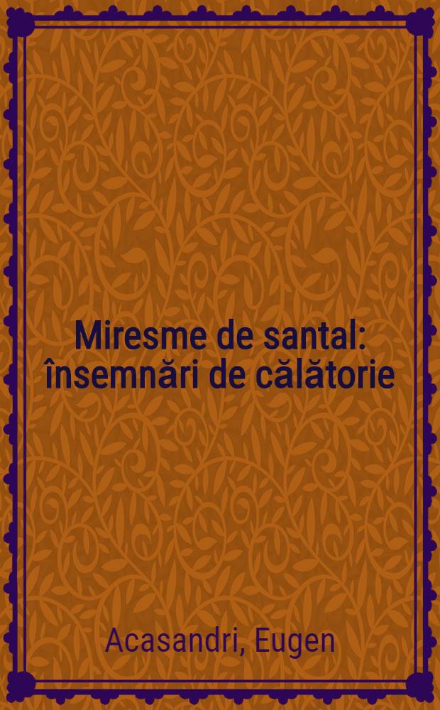 Miresme de santal : însemnări de călătorie