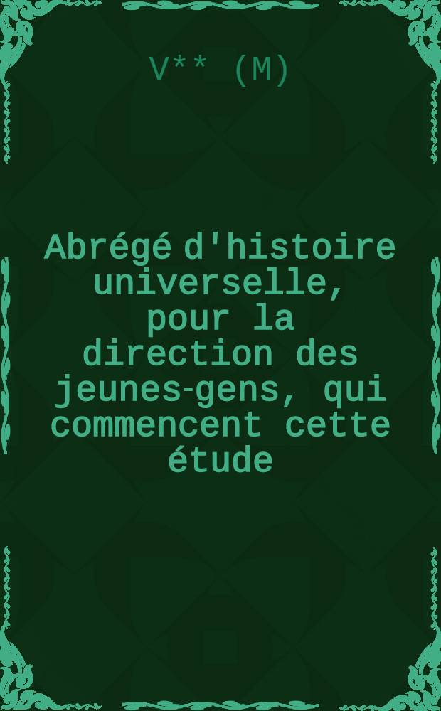 Abrégé d'histoire universelle, pour la direction des jeunes-gens, qui commencent cette étude