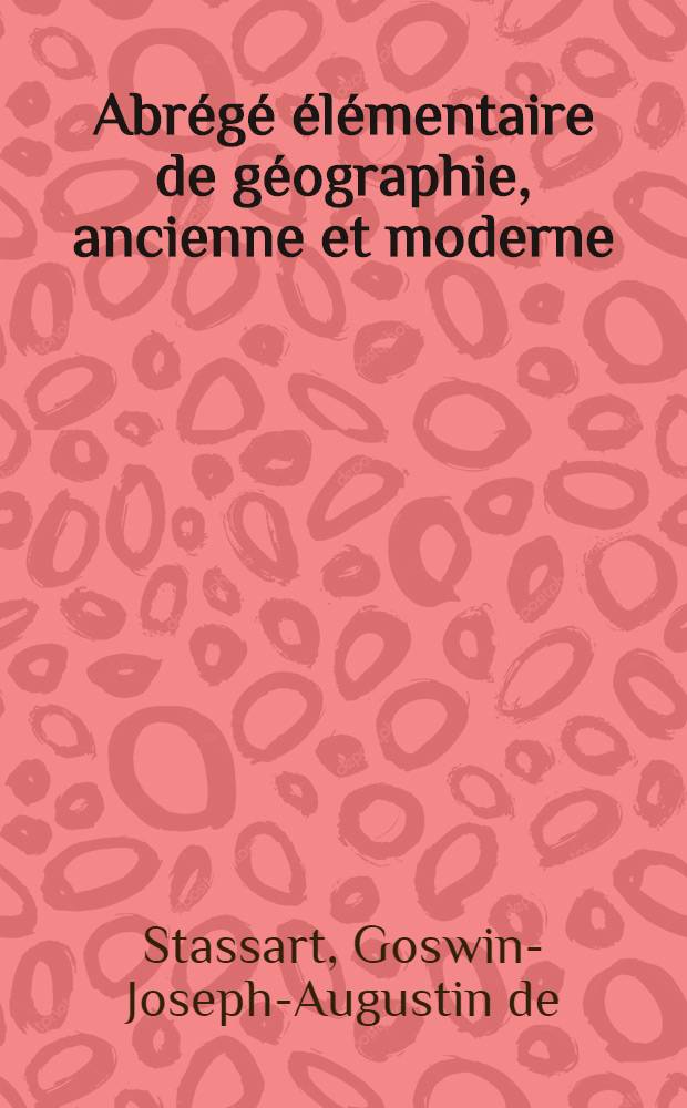 Abr&eacute;g&eacute; &eacute;l&eacute;mentaire de g&eacute;ographie, ancienne et moderne