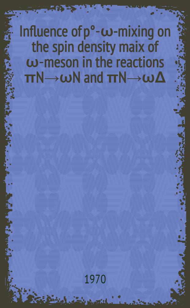 Influence of p°-ω-mixing on the spin density maix of ω-meson in the reactions πN→ωN and πN→ωΔ : reported at the XVth International conference on high energy physics