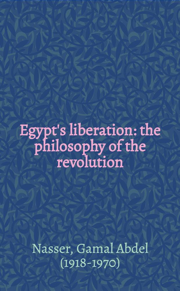 Egypt's liberation : the philosophy of the revolution