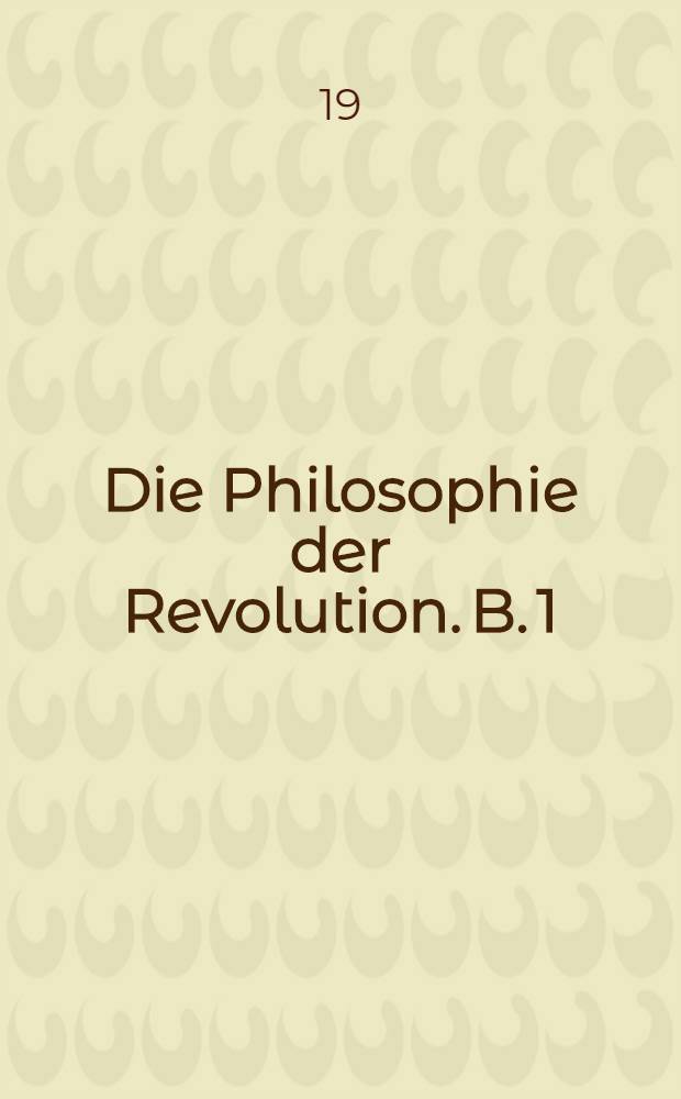 Die Philosophie der Revolution. B. 1