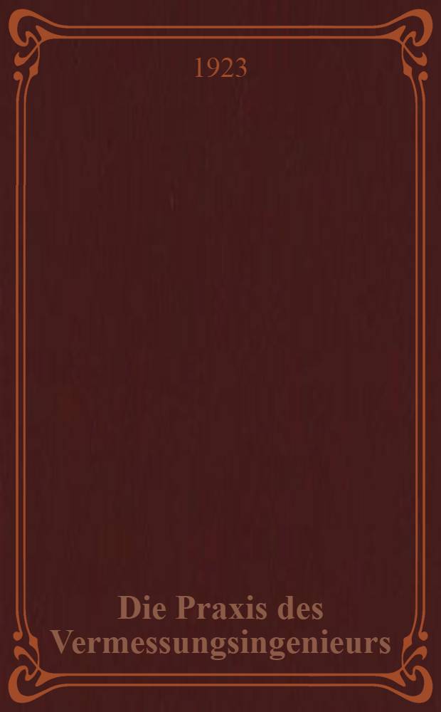 Die Praxis des Vermessungsingenieurs : Geodätisches Hand- und Nachschlagebuch für Vermessungs-, Kultur- und Bauingenieure, Topographen, Kartographen und Forschungsreisende. Bd. 1 : Einleitung. Landesvermessung. Kataster