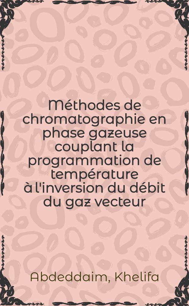 M&eacute;thodes de chromatographie en phase gazeuse couplant la programmation de temp&eacute;rature &agrave; l'inversion du d&eacute;bit du gaz vecteur : th&egrave;se pr&eacute;s. &agrave; l'Univ. d'Alger, Fac. des sciences
