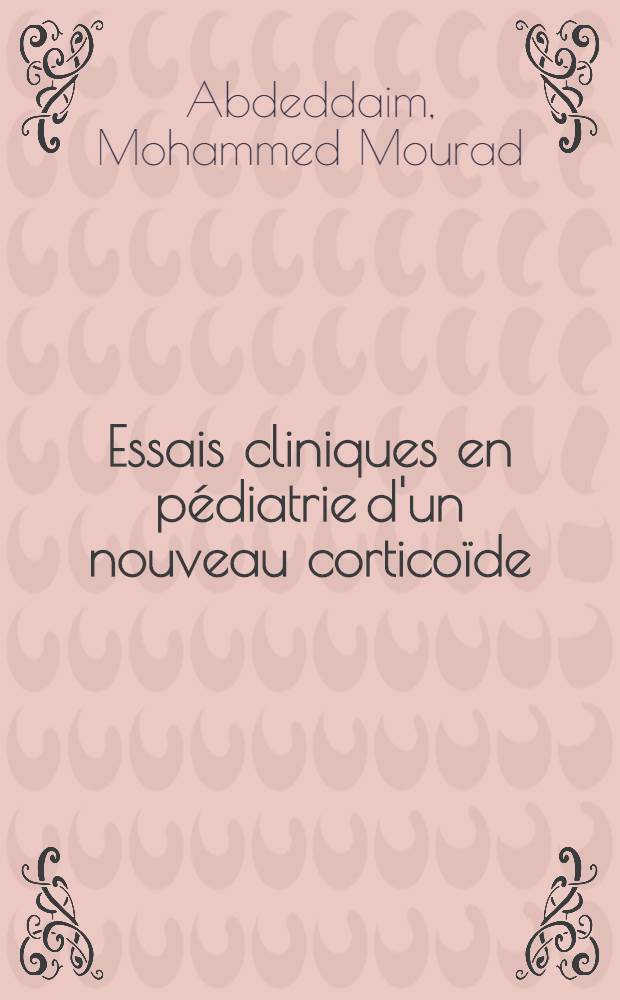 Essais cliniques en pédiatrie d'un nouveau corticoïde: la dexaméthasone (oradexon-élixir) : à propos de 100 observations : thèse ..