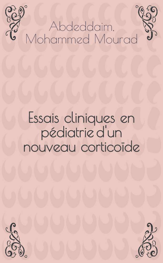 Essais cliniques en pédiatrie d'un nouveau corticoïde: la dexaméthasone (oradexon-élixir) : à propos de 100 observations : thèse ..