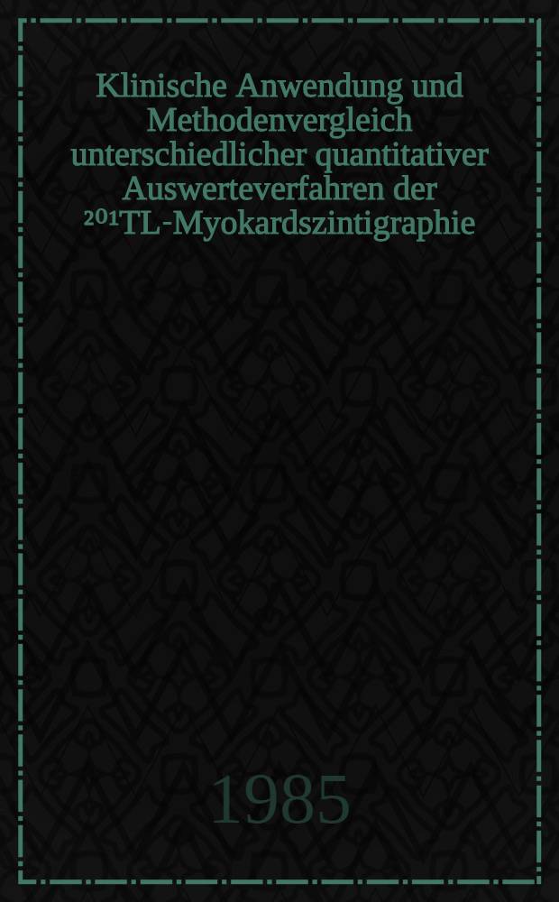 Klinische Anwendung und Methodenvergleich unterschiedlicher quantitativer Auswerteverfahren der ²⁰¹TL-Myokardszintigraphie : Inaug.-Diss
