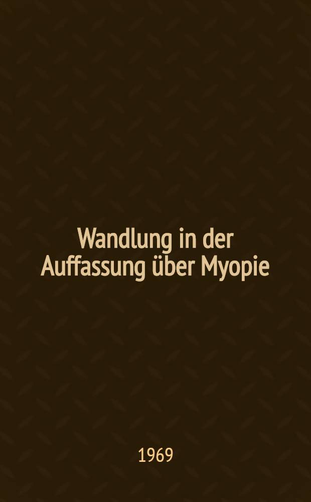 Wandlung in der Auffassung über Myopie : Inaug.-Diss. ... der ... med. Fakultät der ... Univ. zu Bonn