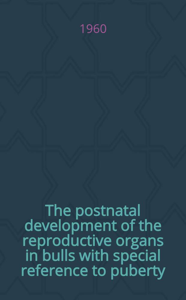 The postnatal development of the reproductive organs in bulls with special reference to puberty : (including growth of the hypophysis and the adrenals)