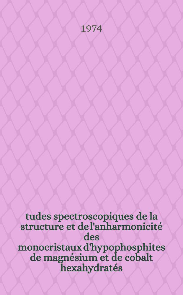 Études spectroscopiques de la structure et de l'anharmonicité des monocristaux d'hypophosphites de magnésium et de cobalt hexahydratés : thèse