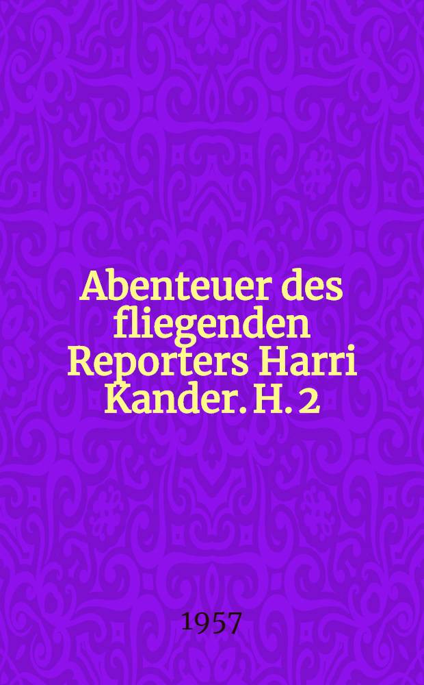 Abenteuer des fliegenden Reporters Harri Kander. H. 2 : Um 10.30 Uhr ist's soweit
