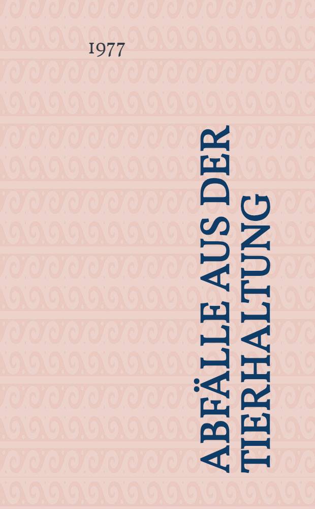 Abfälle aus der Tierhaltung : Anfall, Umweltbelastung, Behandlung, Verwertung