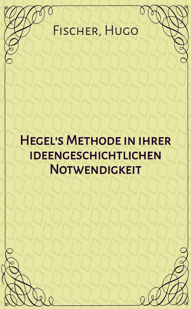 Hegel's Methode in ihrer ideengeschichtlichen Notwendigkeit