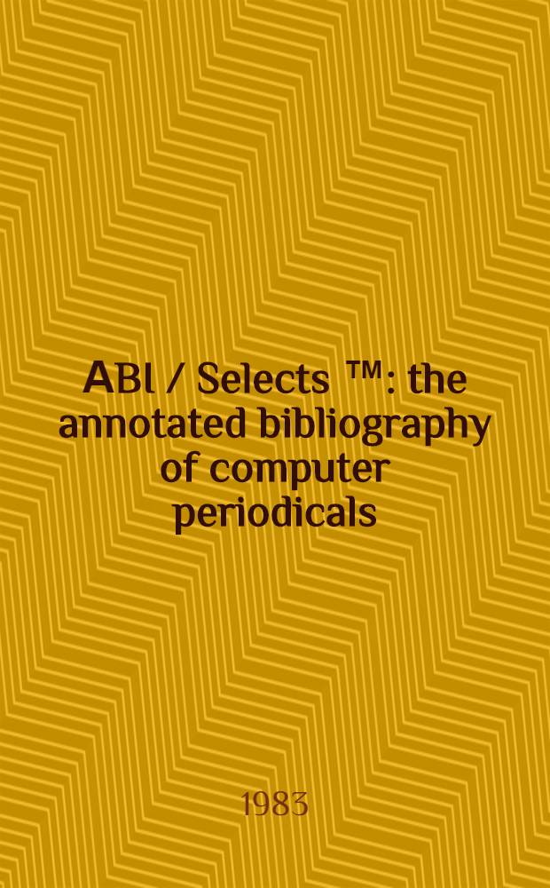 АBI / Selects &trade; : the annotated bibliography of computer periodicals